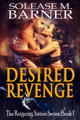Desired Revenge: The Reigning Sisters by Solease M. Barner
