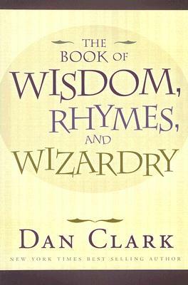 The Book of Wisdom, Rhymes, and Wizardry by Dan Clark