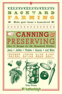 Backyard Farming: Canning & Preserving: Over 75 Recipes for the Homestead Kitchen by Kim Pezza