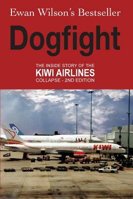 Dogfight: The Inside Story of the Kiwi Airlines Collapse by Ewan Wilson