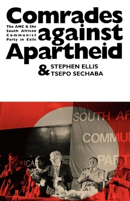 Comrades Against Apartheid: The ANC and the South African Communist Party in Exile by Tsepho Sechaba, Stephen Ellis