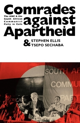 Comrades Against Apartheid: The ANC and the South African Communist Party in Exile by Stephen Ellis, Tsepho Sechaba