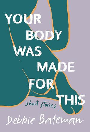 Your Body Was Made For This by Debbie Bateman