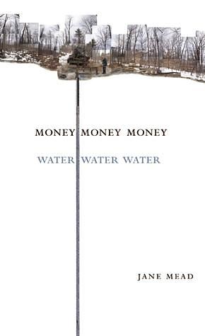 Money Money Money Water Water Water by Jane Mead, Jane Mead