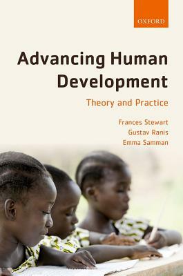 Advancing Human Development: Theory and Practice by Frances Stewart, Gustav Ranis, Emma Samman