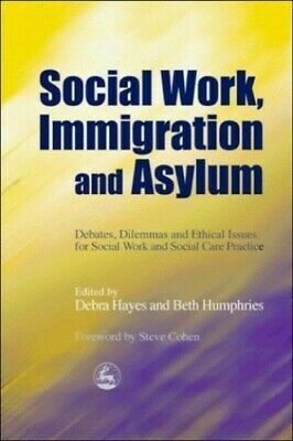 Social Work, Immigration and Asylum: Debates, Dilemmas and Ethical Issues for Social Work and Social Care Practice by Debra Hayes