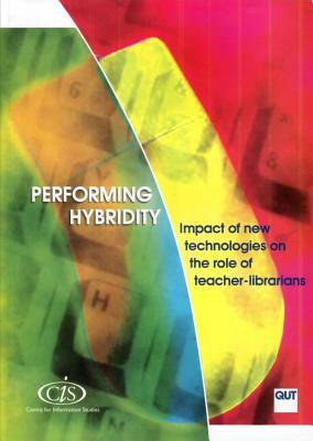 Performing Hybridity: Impact of New Technologies on the Role of Teacher-Librarians by Kerry Mallan, Roy Lundin, Raylee Elliott-Burns