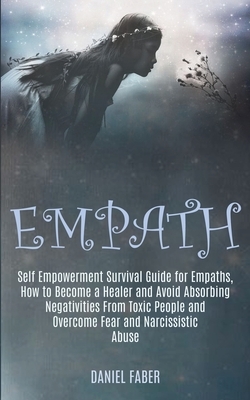 Empath: Self Empowerment Survival Guide for Empaths, How to Become a Healer and Avoid Absorbing Negativities From Toxic People by Daniel Faber