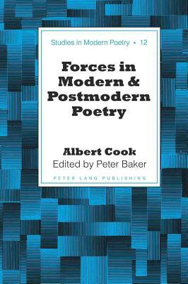 Forces in Modern and Postmodern Poetry: Edited by Peter Baker by Albert Cook