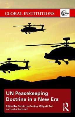 Un Peacekeeping Doctrine in a New Era: Adapting to Stabilisation, Protection and New Threats by Cedric De Coning