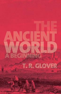 The Ancient World: A Beginning by T. R. Glover