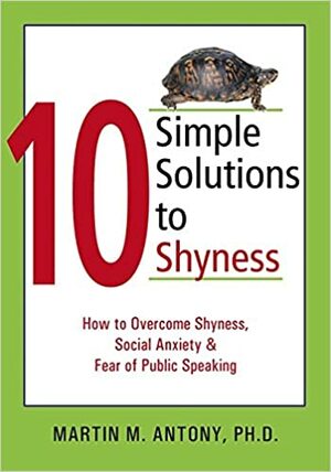 10 Simple Solutions to Shyness: How to Overcome Shyness, Social Anxiety, and Fear of Public Speaking by Martin M. Antony