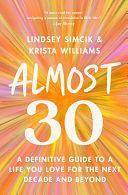 Almost 30: A Definitive Guide to a Life You Love for the Next Decade and Beyond by Lindsey Simcik, Krista Williams