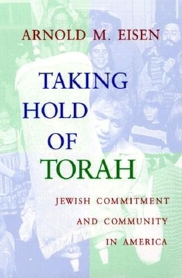 Taking Hold of Torah: Jewish Commitment and Community in America by Arnold M. Eisen