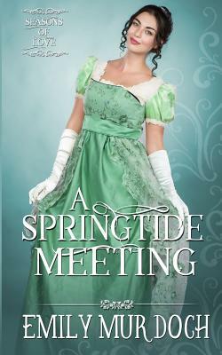 A Springtide Meeting: A Regency Romance by Emily Murdoch