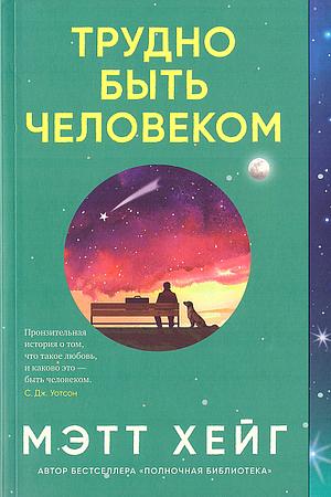 Трудно быть человеком by Matt Haig, Matt Haig