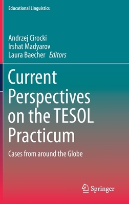 Current Perspectives on the Tesol Practicum: Cases from Around the Globe by 