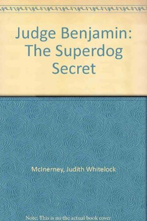 Judge Benjamin: The Superdog Secret by Judith Whitelock McInerney
