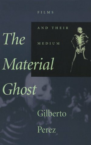 The Material Ghost: Films and Their Medium by Gilberto Pérez