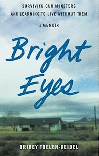 Bright Eyes: Surviving Our Monsters and Learning to Live Without Them—A Memoir by Bridey Thelen-Heidel, Bridey Thelen-Heidel