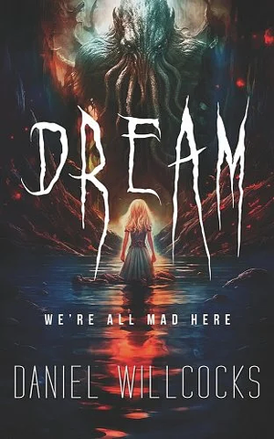 Dream: A Cosmic Thriller of Lovecraftian Horror by Daniel Willcocks