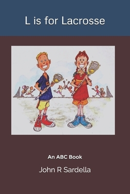 L is for Lacrosse: An ABC Book by John R. Sardella