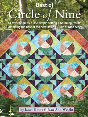 Best of Circle of Nine: 14 Favorite Quilts * One Simple Setting * Stunning Results Combining the Best of the Best-Selling Circle of Nine Serie by Jean Ann Wright, Janet Houts