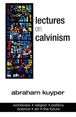 Lectures on Calvinism by Abraham Kuyper