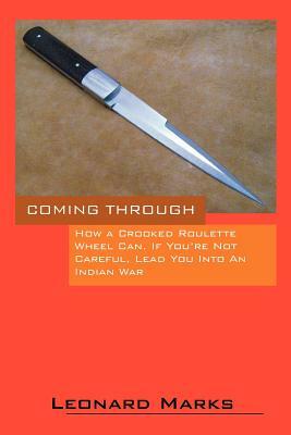 Coming Through - How a Crooked Roulette Wheel Can, If You're Not Careful, Lead You Into an Indian War by Leonard Marks