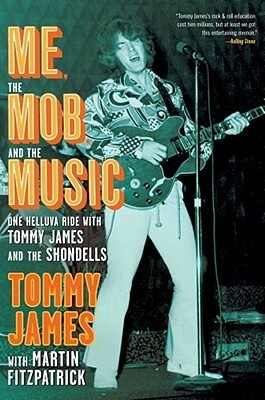Me, the Mob, and the Music: One Helluva Ride with Tommy JamesThe Shondells by Tommy James, Martin Fitzpatrick