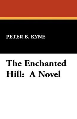 The Enchanted Hill by Peter B. Kyne