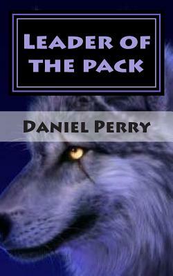 Leader of the pack: A Chimera Alpha Project Novel by Daniel Perry