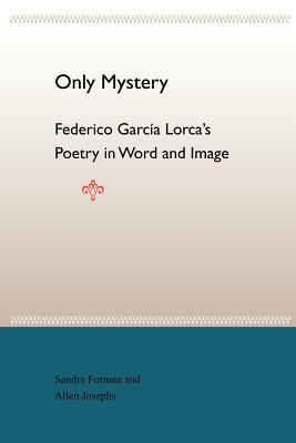 Only Mystery: Federico Garcia Lorca's Poetry in Word and Image by Allen Josephs, Sandra Forman