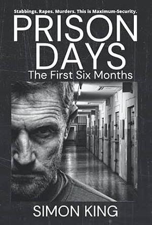 Prison Days: The Collection (The First 6 Months) by Simon King