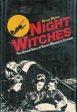 Night Witches: The Untold Story of Soviet Women in Combat by Bruce Myles
