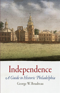 Independence: A Guide to Historic Philadelphia by George Boudreau