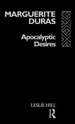 Marguerite Duras: Apocalyptic Desires by Leslie Hill
