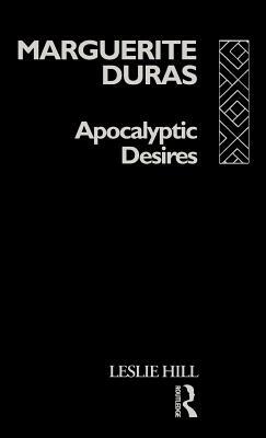 Marguerite Duras: Apocalyptic Desires by Leslie Hill