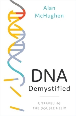 DNA Demystified: Unravelling the Double Helix by Alan McHughen