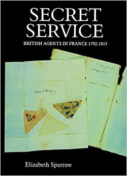 Secret Service: British Agents in France, 1792-1815 by Elizabeth Sparrow