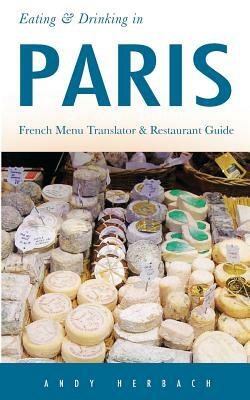 Eating & Drinking in Paris: French Menu Translator and Restaurant Guide (9th edition) by Andy Herbach