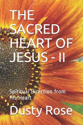 The Sacred Heart of Jesus - II: Spiritual Direction from His Heart by Dusty Rose