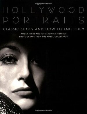Hollywood Portraits: Classic Shots and How to Take Them by George Hurrell, Roger Hicks, Christopher Nisperos, Ruth Harriet Louise