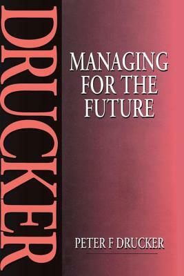 Managing for the Future by Peter F. Drucker