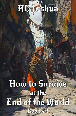 How to Survive at the End of the World: Book 2: A Progression LitRPG  by R.C. Joshua