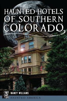 Haunted Hotels of Southern Colorado by Nancy Williams