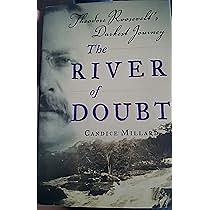 The River of Doubt: Theodore Roosevelt's Darkest Journey by Candice Millard