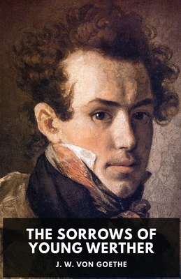 The Sorrows of Young Werther: An autobiographical epistolary novel by Johann Wolfgang von Goethe (unabridged edition) by Johann Wolfgang von Goethe