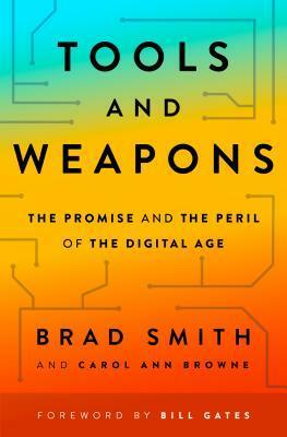 Tools and Weapons: The Promise and the Peril of the Digital Age by Carol Ann Browne, Brad Smith