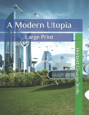 A Modern Utopia: Large Print by H.G. Wells